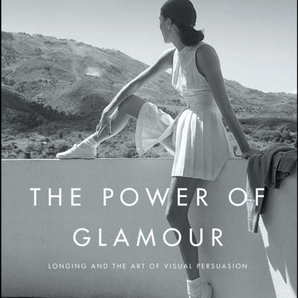 The Power of Glamour: Longing and the Art of Visual Persuasion