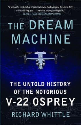 The Dream Machine: The Untold History of the Notorious V-22 Osprey