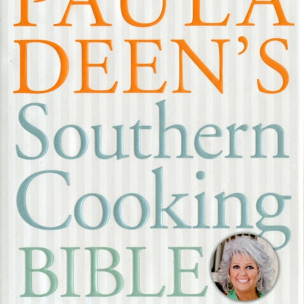 Paula Deen's Southern Cooking Bible: The New Classic Guide to Delicious Dishes with More Than 300 Recipes