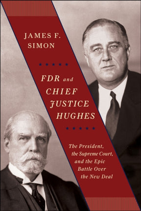 FDR and Chief Justice Hughes: The President, the Supreme Court, and the Epic Battle Over the New Deal