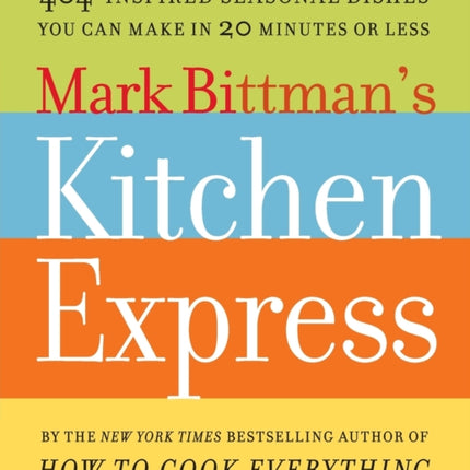 Mark Bittman's Kitchen Express: 404 Inspired Seasonal Dishes You Can Make in 20 Minutes or Less