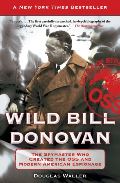 Wild Bill Donovan: The Spymaster Who Created the OSS and Modern American Espionage