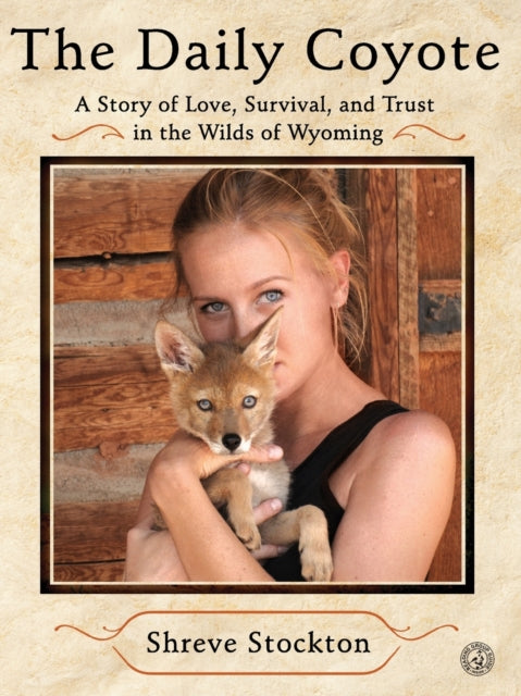 The Daily Coyote: A Story of Love, Survival, and Trust in the Wilds of Wyoming