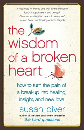 The Wisdom of a Broken Heart: How to Turn the Pain of a Breakup into Healing, Insight, and New Love