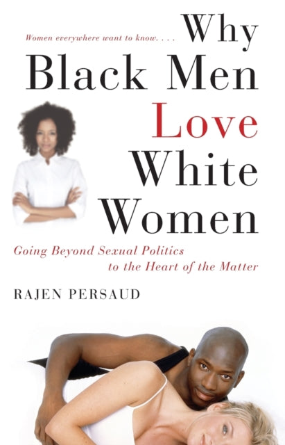 Why Black Men Love White Women  Going Beyond Sexual Politics to the Heart of the Matter