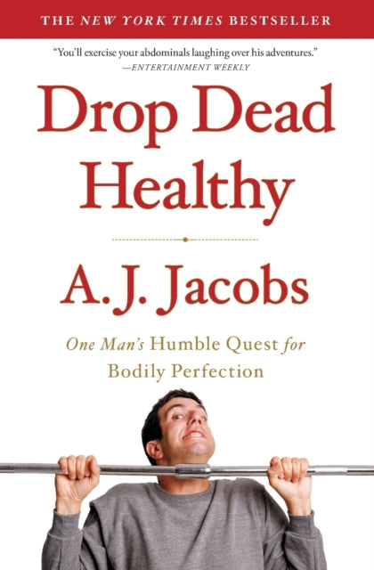 Drop Dead Healthy: One Man's Humble Quest for Bodily Perfection