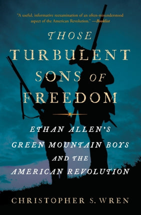 Those Turbulent Sons of Freedom: Ethan Allen's Green Mountain Boys and the American Revolution