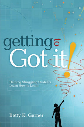 Getting to Got It Helping Struggling Students Learn How to Learn