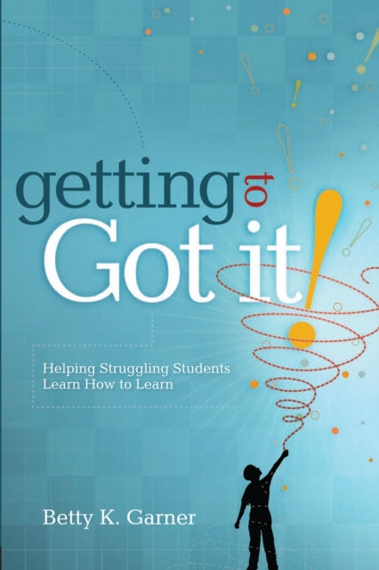 Getting to Got It Helping Struggling Students Learn How to Learn
