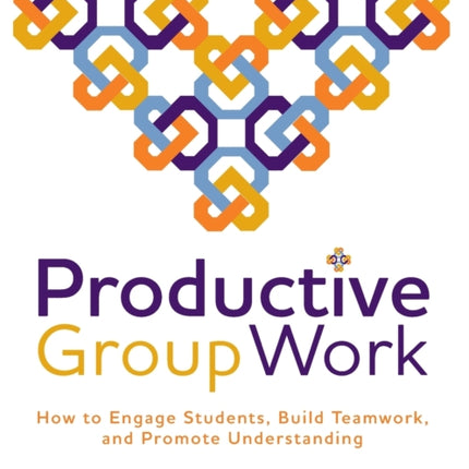 Productive Group Work: How to Engage Students, Build Teamwork, and Promote Understanding