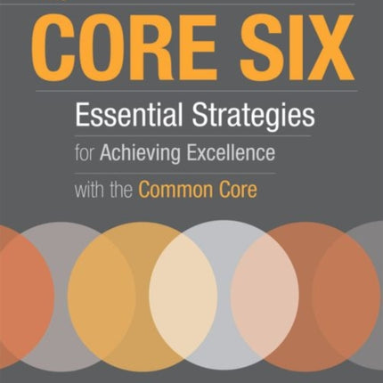 The Core Six: Essential Strategies for Achieving Excellence with the Common Core