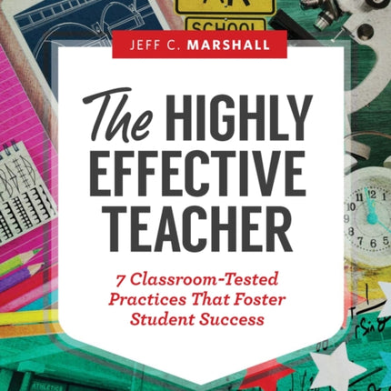 The Highly Effective Teacher: 7 Classroom-Tested Practices That Foster Student Success