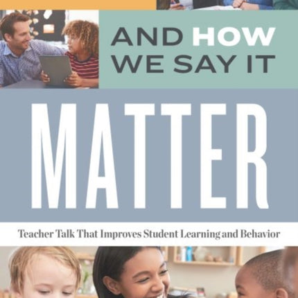 What We Say and How We Say It Matter: Teacher Talk That Improves Student Learning and Behavior