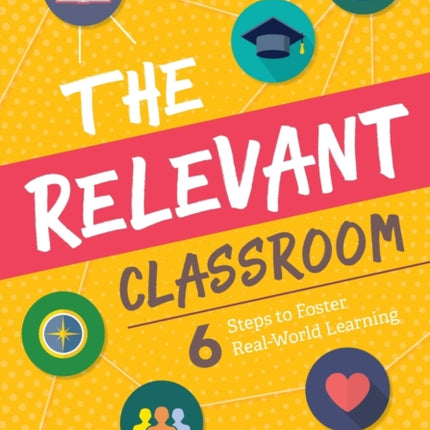 The Relevant Classroom: Six Steps to Foster Real-World Learning