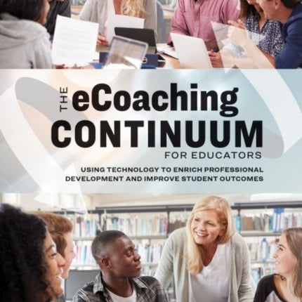 The eCoaching Continuum for Educators: Using Technology to Enrich Professional Development and Improve Student Outcomes