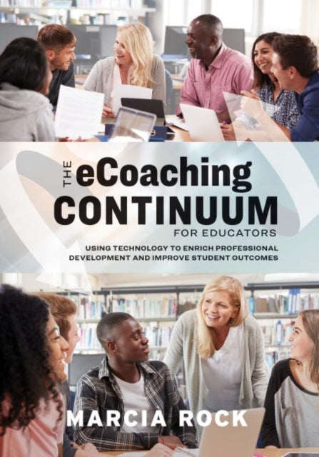 The eCoaching Continuum for Educators: Using Technology to Enrich Professional Development and Improve Student Outcomes