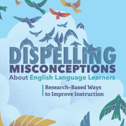 Dispelling Misconceptions About English Language Learners: Research-Based Ways to Improve Instruction