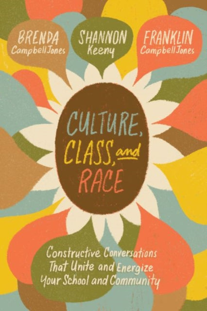 Culture, Class, and Race: Constructive Conversations That Unite and Energize Your School and Community