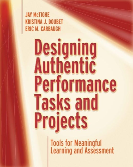 Designing Authentic Performance Tasks and Projects: Tools for Meaningful Learning and Assessment