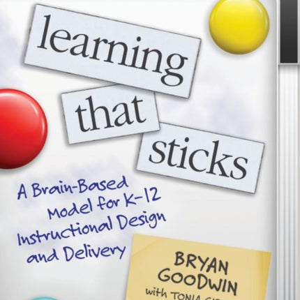 Learning That Sticks: A Brain-Based Model for K-12 Instructional Design and Delivery