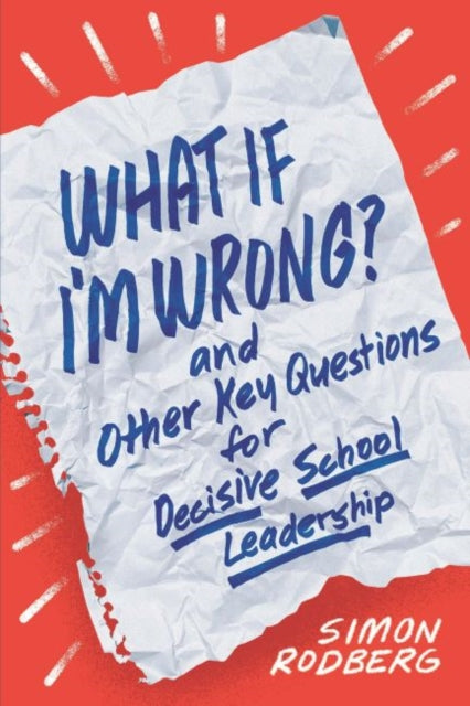 What If I'm Wrong? and Other Key Questions for Decisive School Leadership