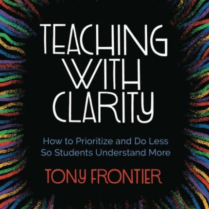 Teaching with Clarity: How to Prioritize and Do Less So Students Understand More