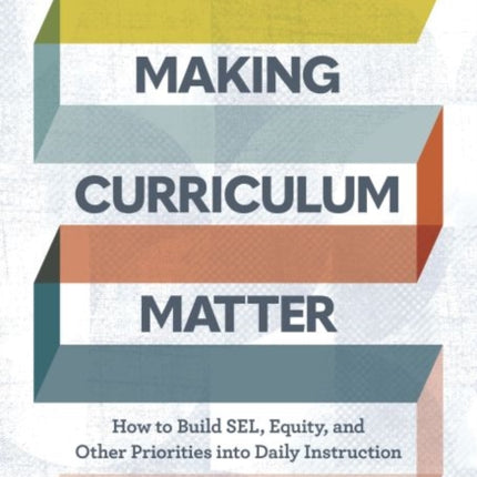 Making Curriculum Matter: How to Build SEL, Equity, and Other Priorities into Daily Instruction