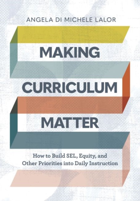 Making Curriculum Matter: How to Build SEL, Equity, and Other Priorities into Daily Instruction