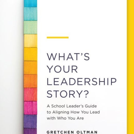 What's Your Leadership Story?: A School Leader's Guide to Aligning How You Lead with Who You Are