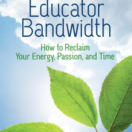 Educator Bandwidth: How to Reclaim Your Energy, Passion, and Time