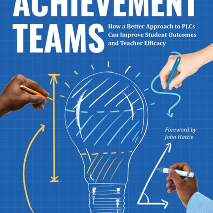 Achievement Teams: How a Better Approach to PLCs Can Improve Student Outcomes and Teacher Efficacy