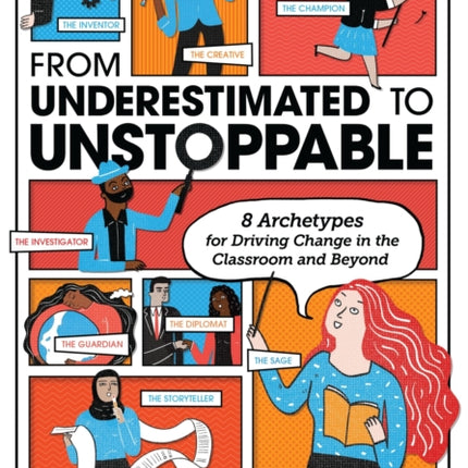 From Underestimated to Unstoppable: 8 Archetypes for Driving Change in the Classroom and Beyond