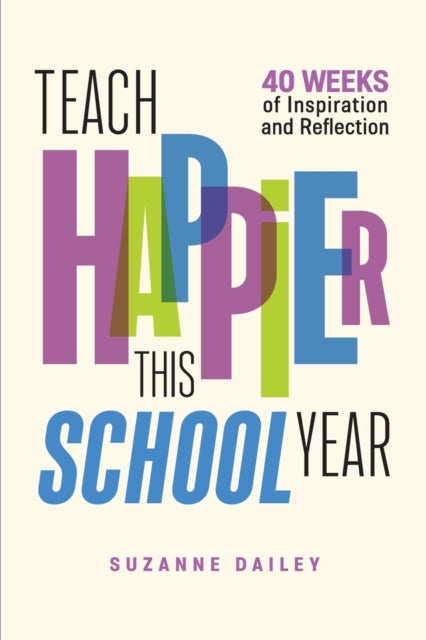 Teach Happier This School Year: 44 Weeks of Inspiration and Reflection