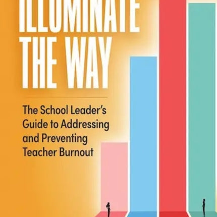 Illuminate the Way: The School Leader's Guide to Addressing and Preventing Teacher Burnout