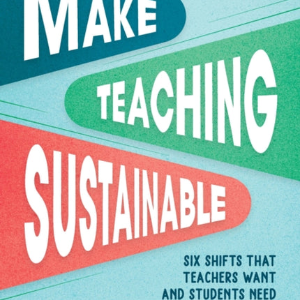 Make Teaching Sustainable: Six Shifts That Teachers Want and Students Need