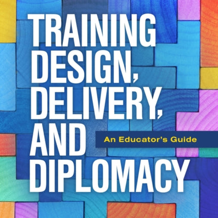 Training Design, Delivery, and Diplomacy: An Educator's Guide