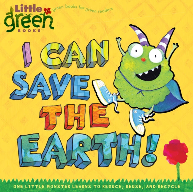 I Can Save the Earth!: One Little Monster Learns to Reduce, Reuse, and Recycle