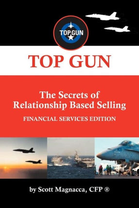 Top Gun The Secrets Of Relationship Based Selling Financial Service Edition