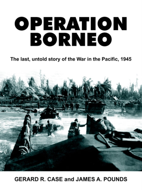 Operation Borneo The last untold story of the War in the Pacific 1945