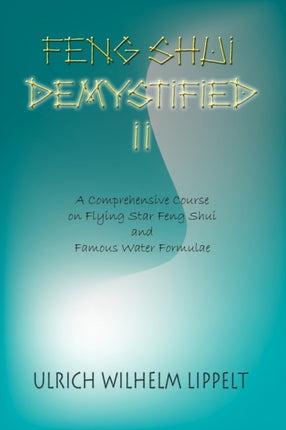 Feng Shui Demystified II A Comprehensive Course on Flying Star Feng Shui and Famous Water Formulae