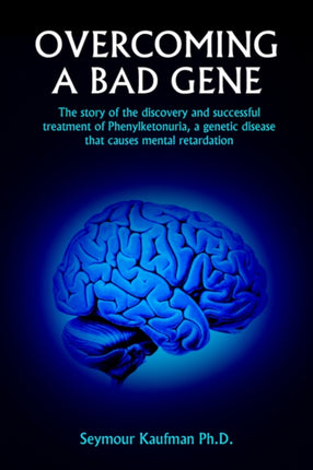 OVERCOMING A BAD GENE The story of the discovery and successful treatment of Phenylketonuria a genetic disease that causes mental retardation
