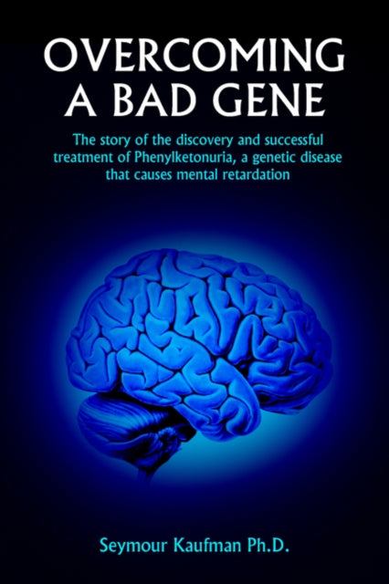 OVERCOMING A BAD GENE The story of the discovery and successful treatment of Phenylketonuria a genetic disease that causes mental retardation