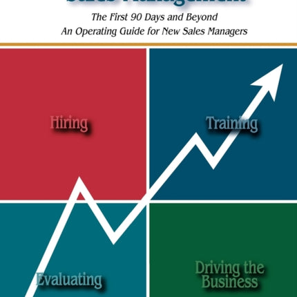 Welcome to Sales Management The First 90 Days  and Beyond An Operating Guide for New Sales Managers