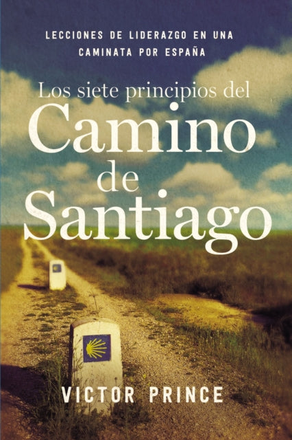 Los siete principios del Camino de Santiago: Lecciones de liderazgo en un caminata por España