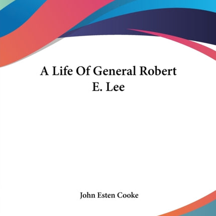 A Life Of General Robert E Lee