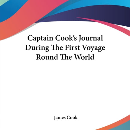 Captain Cooks Journal During The First Voyage