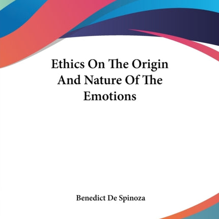 Ethics On The Origin And Nature Of The Emotions