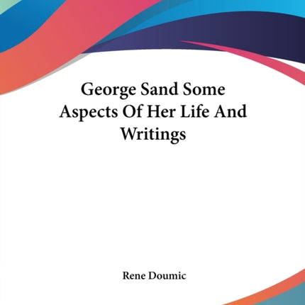 George Sand Some Aspects Of Her Life And Writings