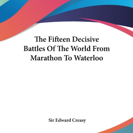 The Fifteen Decisive Battles Of The World From