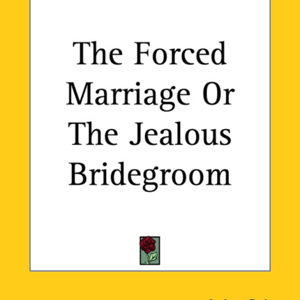 The Forced Marriage Or The Jealous Bridegroom